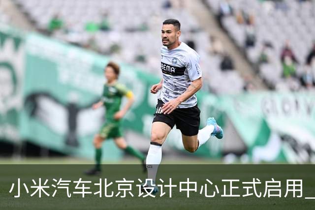 小米汽车北京设计中心正式启用 雷军公开招募汽车设计大牛